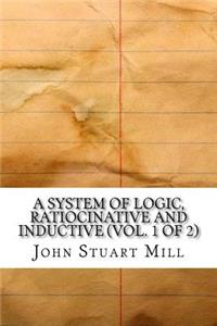 A System Of Logic, Ratiocinative And Inductive (Vol. 1 of 2)
