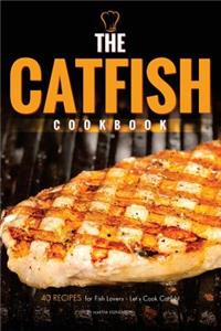 The Catfish Cookbook: 40 Recipes for Fish Lovers - Let's Cook Catfish!