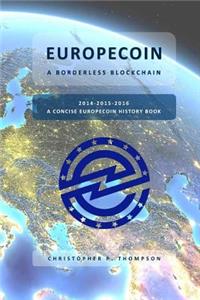 Europecoin - A Borderless Blockchain (A Concise Europecoin History Book)