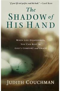 The Shadow of His Hand: When Life Disappoints, You Can Rest in God's Comfort and Grace