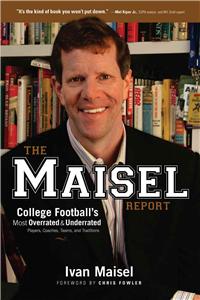 The Maisel Report: College Football's Most Overrated and Underrated Players, Coaches, Teams, and Traditions