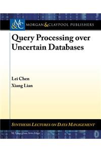 Query Processing Over Uncertain Databases