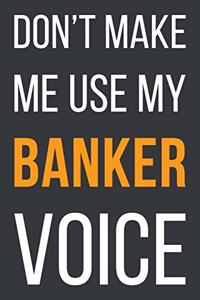 Don't Make Me Use My Banker Voice