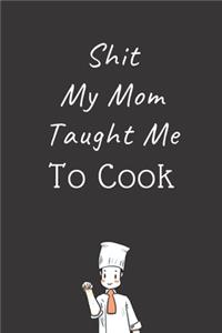 Shit My Mom Taught Me To Cook