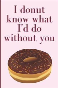 I donut know what I'd do without you