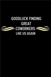 Good Luck Finding Great Coworkers Like Us Again