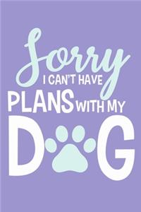 Sorry I Can't Have Plans With My Dog