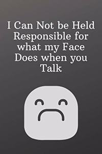 I Can Not be Held Responsible for what my Face Does when you Talk