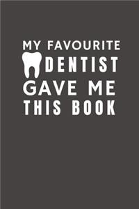 My Favourite Dentist Gave Me This Book: Funny Gift from Dentist To Customers, Friends and Family - Pocket Lined Notebook To Write In