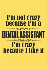 I'm not crazy because i'm a dental assistant i'm crazy because i like it