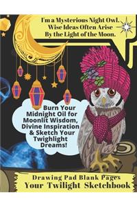 Your Twilight Sketchbook! Fun Night Owl Notebook & Dream Sketchbook, Drawing Pad Blank Paper for Twilight Dreams, Wisdom & Creative Ideas! Dream Journal for Women, Teens & Girls