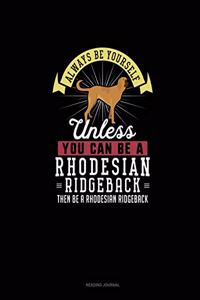 Always Be Yourself Unless You Can Be A Rhodesian Ridgeback Then Be A Rhodesian Ridgeback