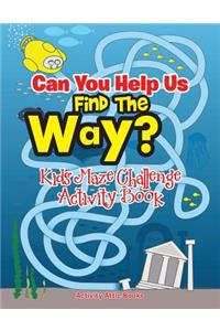Can You Help Us Find The Way? Kids Maze Challenge Activity Book