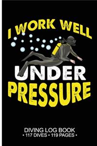 I Work Well Under Pressure Diving Log Book 117 Dives 119 Pages