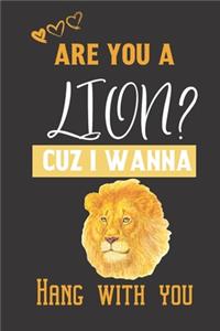 Are you a Lion? Cuz i wanna hang with you