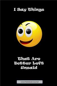 I Say Things That Are Better Left Unsaid Lined Notebook Journal