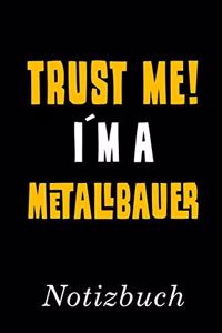 Trust Me I´m A Metallbauer Notizbuch