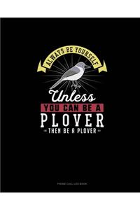 Always Be Yourself Unless You Can Be A Plover Then Be A Plover