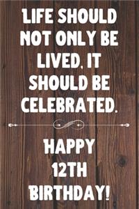 Life Should Not Only Be Lived It Should Be Celebrated Happy 12th Birthday