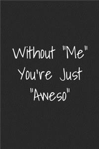 Without Me You're Just Aweso