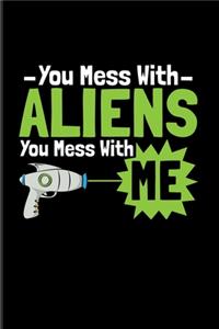 You Mess With Aliens You Mess With Me