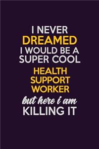 I Never Dreamed I Would Be A Super cool Health support worker But Here I Am Killing It