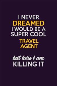 I Never Dreamed I Would Be A Super cool Travel Agent But Here I Am Killing It