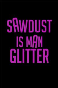 Sawdust Is Man Glitter