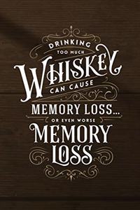 Drinking too much Whiskey can cause Memory Loss or even worse Memory Loss