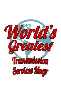 World's Greatest Transmission Services Mngr