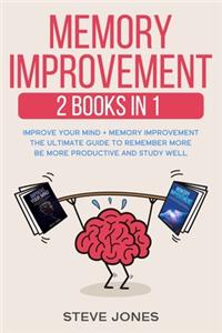 Memory Improvement 2 Books in 1: Improve Your Mind + Memory Improvement The Ultimate Guide to Remember More be More Productive and Study Well