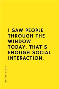 INTROVERT POWER I saw people through the window today That's enough social interaction