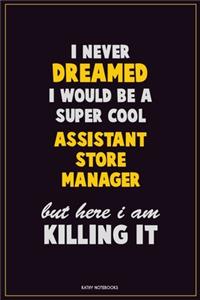 I Never Dreamed I would Be A Super Cool Assistant Store Manager But Here I Am Killing It