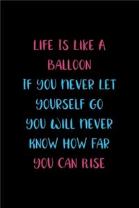 Life Is Like A Balloon If You Never Let Yourself Go You Will Never Know How Far You Can Rise