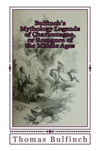Bulfinch's Mythology Legends of Charlemagne, or Romance of the Middle Ages