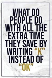 What Do People Do with All the Extra Time They Save by Writing ?k? Instead Of...