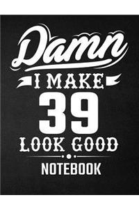 Damn I Make 39 Look Good Notebook