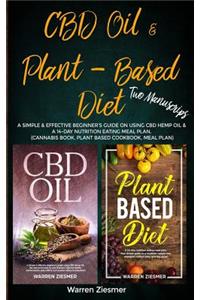 CBD Oil & Plant Based Diet: 2 Manuscripts: A simple & effective beginner's guide on using CBD Hemp Oil & A 14-Day Nutrition Eating Meal Plan. (Cannabis Book, Plant Based Cookbo