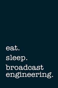 Eat. Sleep. Broadcast Engineering. - Lined Notebook