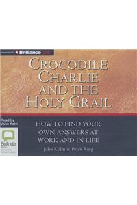 Crocodile Charlie and the Holy Grail: How to Find Your Own Answers at Work and in Life