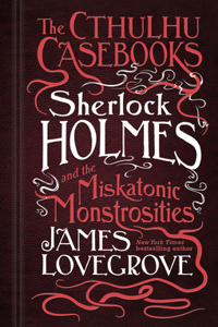 Cthulhu Casebooks - Sherlock Holmes and the Miskatonic Monstrosities