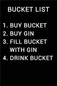 Bucket List 1 Buy Bucket 2 Buy Gin 3 Fill Bucket with Gin 4 Drink Bucket