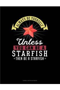 Always Be Yourself Unless You Can Be a Starfish Then Be a Starfish