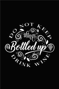 Do Not Keep Things Bottled Up Drink Wine