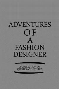 Adventures of a Fashion Designer a Collection of Quotes and Stories