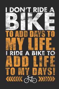 I Don't Ride a Bike to Add Days to My Life. I Ride a Bike to Add Life to My Days!