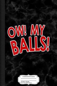 Ow My Balls Composition Notebook