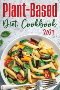Plant-Based Diet Cookbook 2021