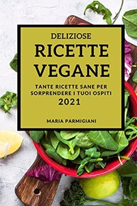 Deliziose Ricette Vegane 2021 (Delicious Vegan Recipes 2021 Italian Edition)