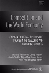 Competition and the World Economy - Comparing Industrial Development Policies in the Developing and Transition Economies